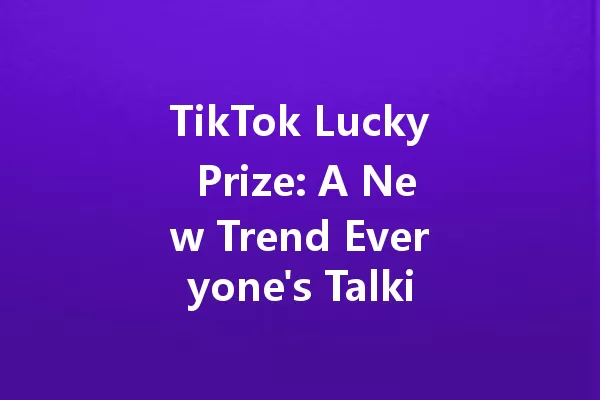 TikTok Lucky Prize: A New Trend Everyone's Talking About! 一