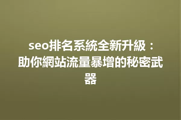 seo排名系統全新升級:助你網站流量暴增的秘密武器 一
