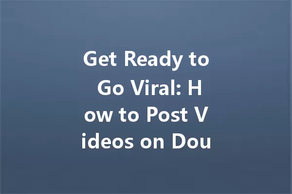 Get Ready to Go Viral: How to Post Videos on Douyin in 2025! 一