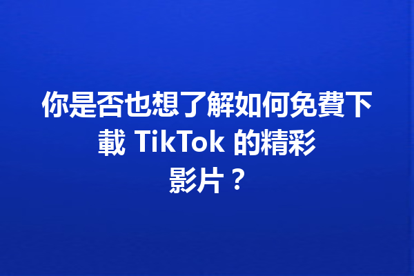 你是否也想了解如何免費下載 TikTok 的精彩影片? 你是否也想了解如何免費下載 TikTok 的精彩影片?
