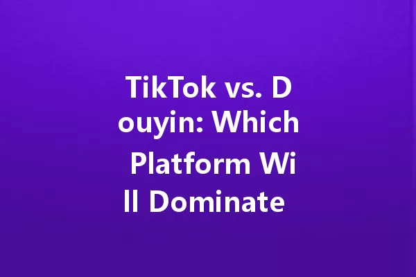 TikTok vs. Douyin: Which Platform Will Dominate in 2025? 一