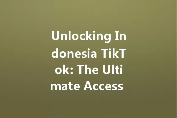 Unlocking Indonesia TikTok: The Ultimate Access Ladder! 一