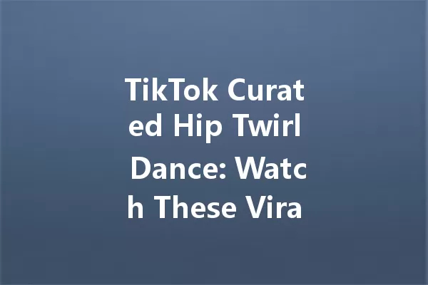 TikTok Curated Hip Twirl Dance: Watch These Viral Moves Now! 一
