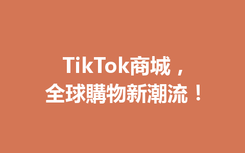 TikTok商城,全球購物新潮流! TikTok商城,全球購物新潮流!