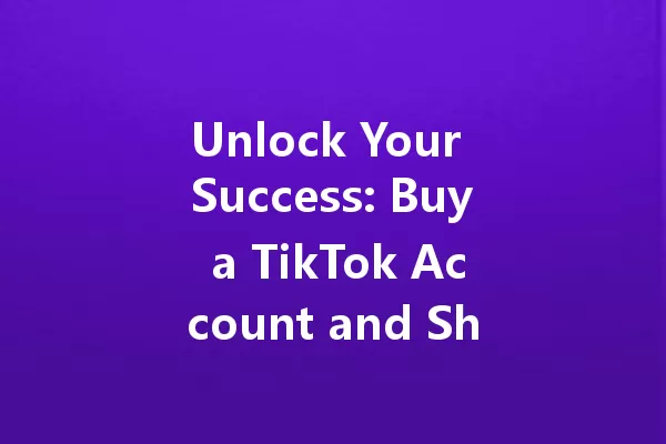 Unlock Your Success: Buy a TikTok Account and Shine in 2025! 一