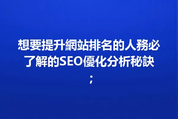 想要提升網站排名的人務必了解的SEO優化分析秘訣; 一