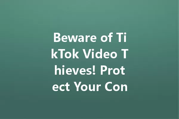 Beware of TikTok Video Thieves! Protect Your Content in 2025 一