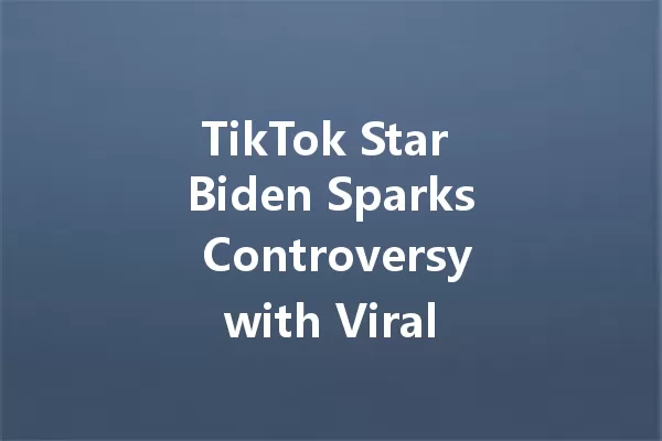 TikTok Star Biden Sparks Controversy with Viral New Video 一