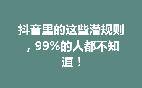 抖音里的这些潜规则，99%的人都不知道！ 一