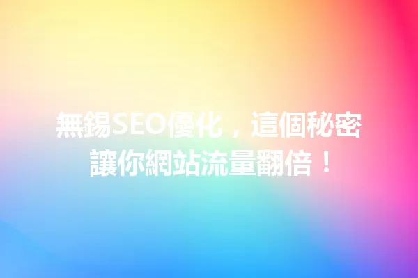 無錫SEO優化,這個秘密讓你網站流量翻倍! 一