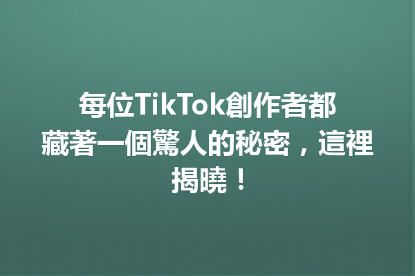 每位TikTok創作者都藏著一個驚人的秘密,這裡揭曉! 每位TikTok創作者都藏著一個驚人的秘密,這裡揭曉!