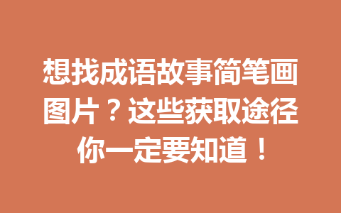 想找成语故事简笔画图片?这些获取途径你一定要知道! 想找成语故事简笔画图片?这些获取途径你一定要知道!