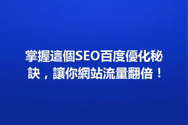 掌握這個SEO百度優化秘訣,讓你網站流量翻倍! 一