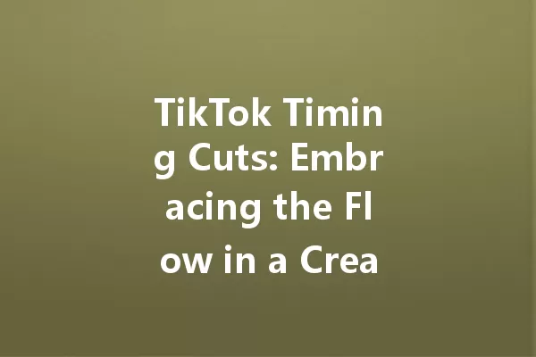 TikTok Timing Cuts: Embracing the Flow in a Creative Slump 一