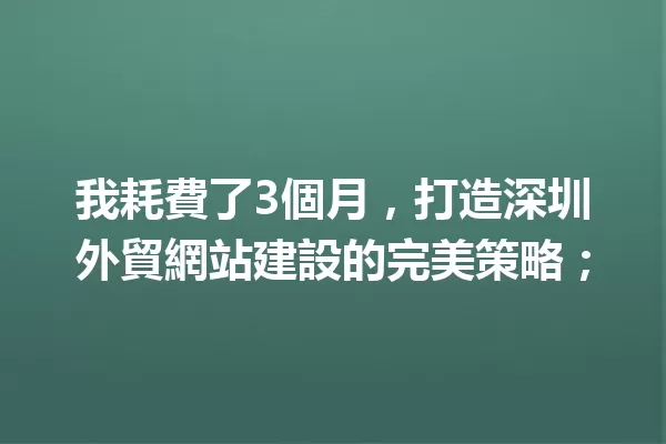 外貿業務員的日常工作與挑戰，讓我在競爭中脫穎而出 二