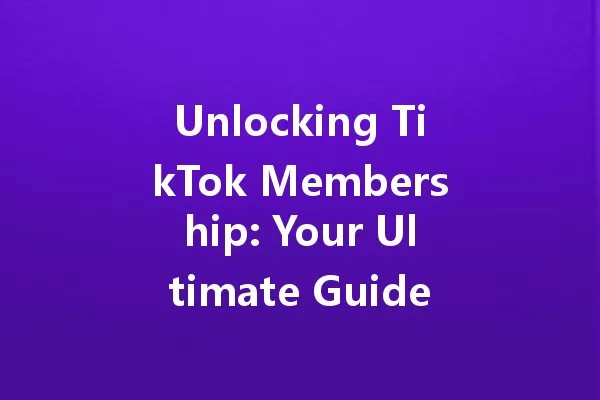 Unlocking TikTok Membership: Your Ultimate Guide for 2025! 一