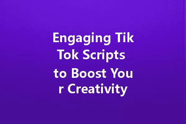 Engaging TikTok Scripts to Boost Your Creativity in 2025 一
