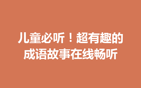 儿童必听!超有趣的成语故事在线畅听 儿童必听!超有趣的成语故事在线畅听