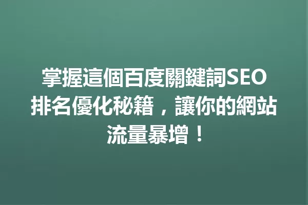 掌握這個百度關鍵詞SEO排名優化秘籍,讓你的網站流量暴增! 一