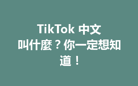 TikTok 中文叫什麼?你一定想知道! TikTok 中文叫什麼?你一定想知道!