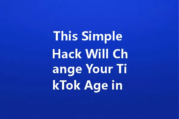 This Simple Hack Will Change Your TikTok Age in Minutes! 一