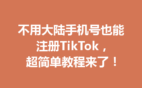 不用大陆手机号也能注册TikTok,超简单教程来了! 不用大陆手机号也能注册TikTok,超简单教程来了!