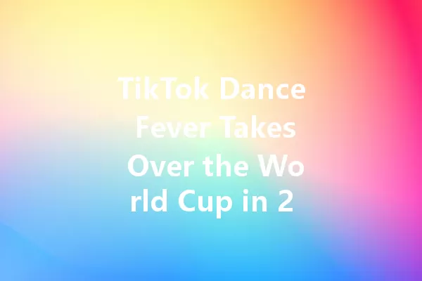 TikTok Dance Fever Takes Over the World Cup in 2025! 一