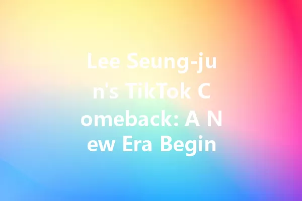 Lee Seung-jun's TikTok Comeback: A New Era Begins in 2025! 一