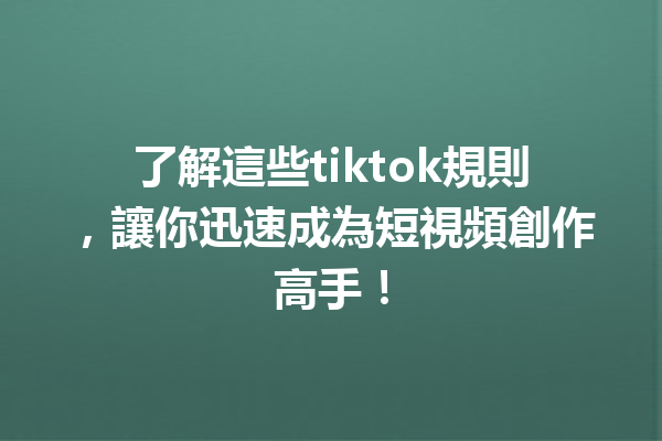 了解這些tiktok規則,讓你迅速成為短視頻創作高手! 了解這些tiktok規則,讓你迅速成為短視頻創作高手!