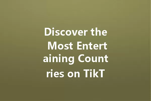 Discover the Most Entertaining Countries on TikTok in 2025! 一