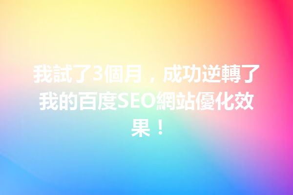 我試了3個月,成功逆轉了我的百度SEO網站優化效果! 我試了3個月,成功逆轉了我的百度SEO網站優化效果!