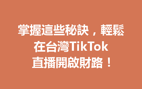 掌握這些秘訣,輕鬆在台灣TikTok直播開啟財路! 掌握這些秘訣,輕鬆在台灣TikTok直播開啟財路!
