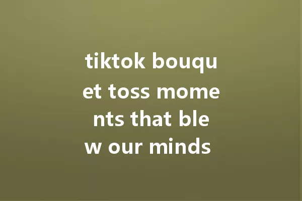 tiktok bouquet toss moments that blew our minds in 2025 一
