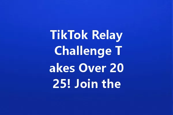 TikTok Relay Challenge Takes Over 2025! Join the Fun Now! 一