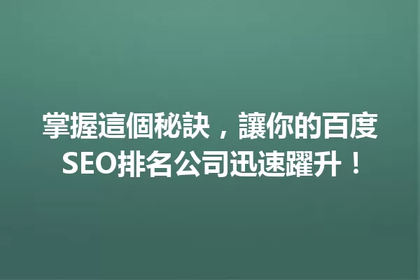 掌握這個秘訣，讓你的百度SEO排名公司迅速躍升！ 一