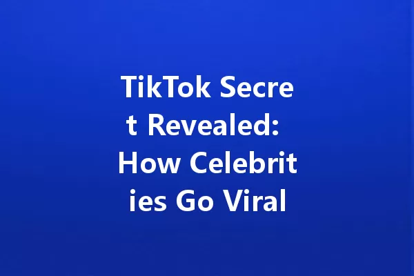 TikTok Secret Revealed: How Celebrities Go Viral Overnight! 一