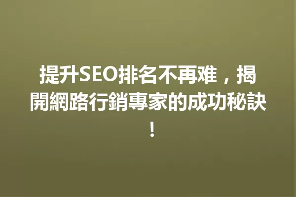 提升SEO排名不再难,揭開網路行銷專家的成功秘訣! 一