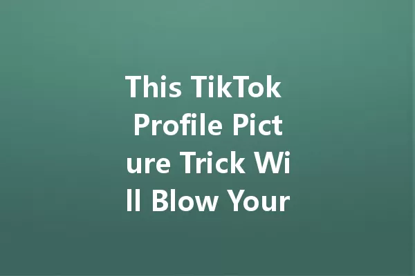 This TikTok Profile Picture Trick Will Blow Your Mind! 一
