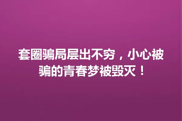 套圈骗局层出不穷,小心被骗的青春梦被毁灭! 一