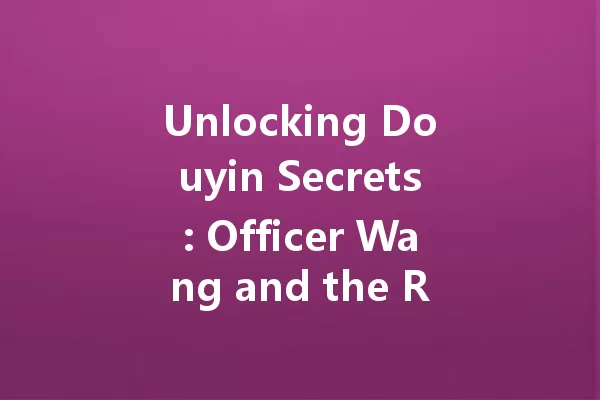 Unlocking Douyin Secrets: Officer Wang and the Rise of Digital Creatives in 2025 一