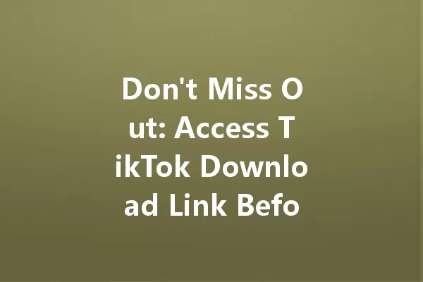 Don't Miss Out: Access TikTok Download Link Before It Disappears! 一