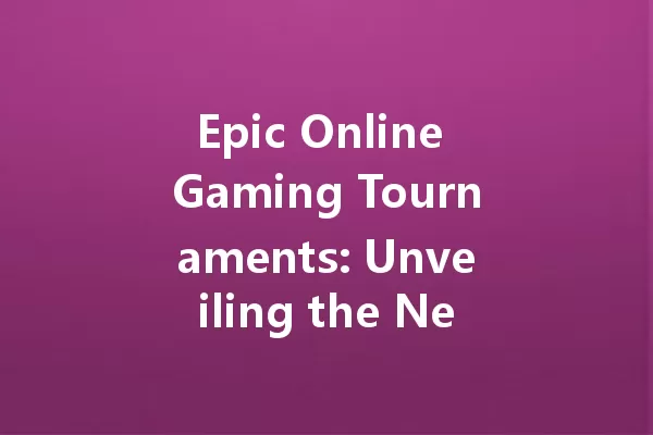 Epic Online Gaming Tournaments: Unveiling the Next Level of Competition 一