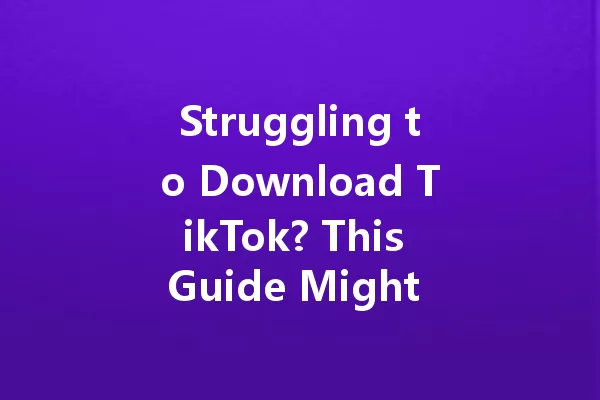Struggling to Download TikTok? This Guide Might Change Your Life! 一