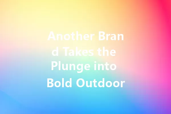Another Brand Takes the Plunge into Bold Outdoor Advertising: What’s Next? 一