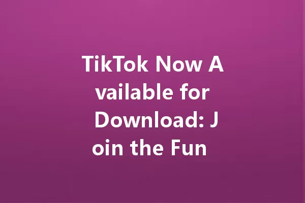 TikTok Now Available for Download: Join the Fun and Create! 一