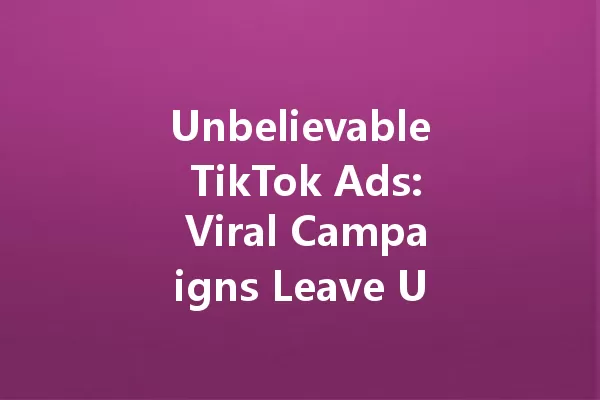Unbelievable TikTok Ads: Viral Campaigns Leave Us Speechless! 二