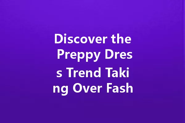 Discover the Preppy Dress Trend Taking Over Fashion in 2025! 一