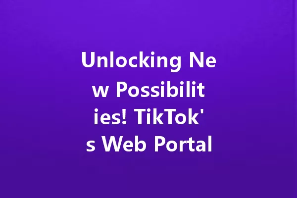 Unlocking New Possibilities! TikTok's Web Portal: A Game Changer for Creators 一