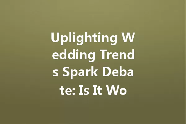 Uplighting Wedding Trends Spark Debate: Is It Worth the Hype? 一
