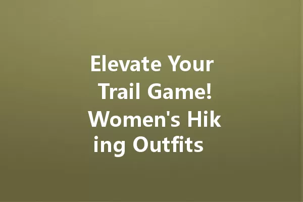 Elevate Your Trail Game! Women's Hiking Outfits Set New Trends 一